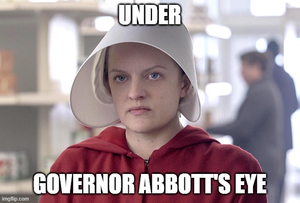 UNDER HIS EYE | UNDER; GOVERNOR ABBOTT'S EYE | image tagged in texas,abortion,gov abbott | made w/ Imgflip meme maker