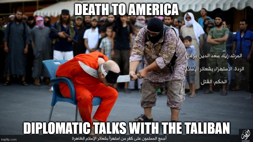 Taliban |  DEATH TO AMERICA; DIPLOMATIC TALKS WITH THE TALIBAN | image tagged in taliban,deathtoamerica,diplomats | made w/ Imgflip meme maker
