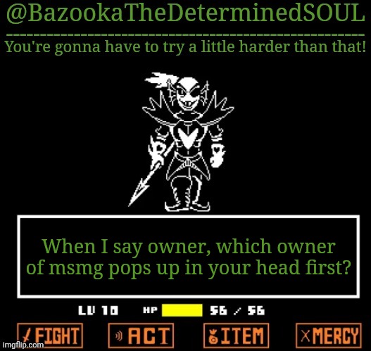 U N D Y N E T H E U N D Y I N G | When I say owner, which owner of msmg pops up in your head first? | image tagged in u n d y n e t h e u n d y i n g | made w/ Imgflip meme maker