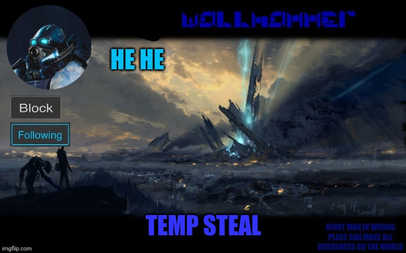 HE HE; TEMP STEAL | image tagged in wallhammer | made w/ Imgflip meme maker