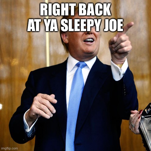 Donal Trump Birthday | RIGHT BACK AT YA SLEEPY JOE | image tagged in donal trump birthday | made w/ Imgflip meme maker