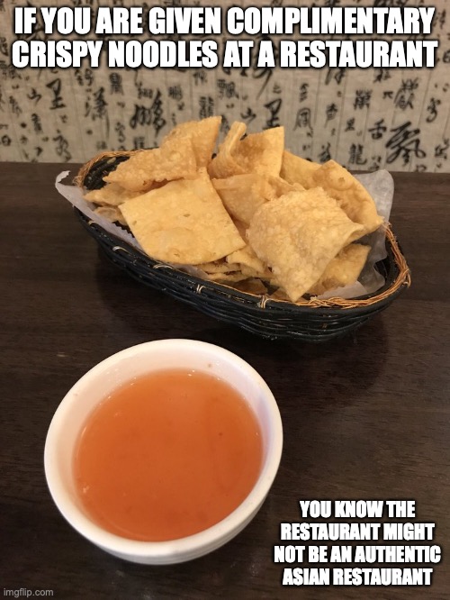 Complementary Crispy Noodles | IF YOU ARE GIVEN COMPLIMENTARY CRISPY NOODLES AT A RESTAURANT; YOU KNOW THE RESTAURANT MIGHT NOT BE AN AUTHENTIC ASIAN RESTAURANT | image tagged in food,memes,restaurant | made w/ Imgflip meme maker