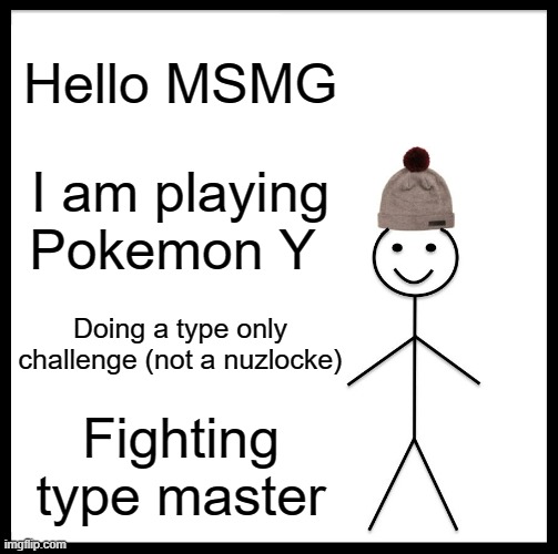 Because this is Gen 6, their new weakness | Hello MSMG; I am playing Pokemon Y; Doing a type only challenge (not a nuzlocke); Fighting type master | image tagged in memes,be like bill,pokemon | made w/ Imgflip meme maker