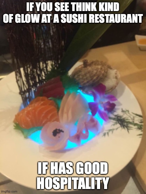 Light Under Plate of Sashimi | IF YOU SEE THINK KIND OF GLOW AT A SUSHI RESTAURANT; IF HAS GOOD HOSPITALITY | image tagged in food,restaurant,memes | made w/ Imgflip meme maker