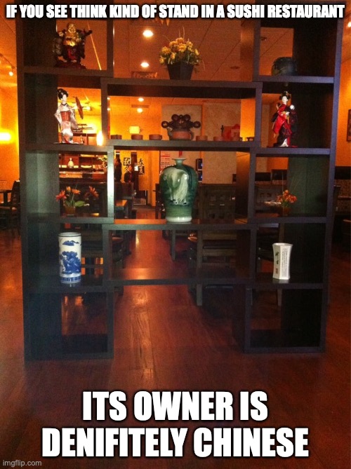 Oriental Stand in a Sushi Restaurant | IF YOU SEE THINK KIND OF STAND IN A SUSHI RESTAURANT; ITS OWNER IS DENIFITELY CHINESE | image tagged in restaurant,memes | made w/ Imgflip meme maker