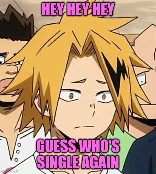 it's fine if you don't remember me | HEY HEY HEY; GUESS WHO'S SINGLE AGAIN | image tagged in sad denki | made w/ Imgflip meme maker