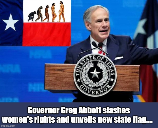 Proceed With Caution... | Governor Greg Abbott slashes
women's rights and unveils new state flag.... | image tagged in women rights,human rights,scumbag republicans | made w/ Imgflip meme maker
