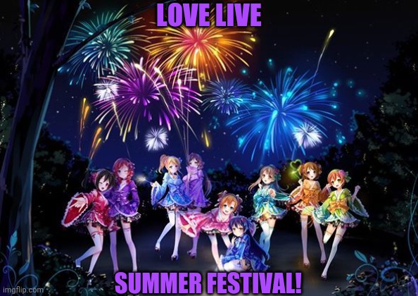 Summer festival | LOVE LIVE; SUMMER FESTIVAL! | image tagged in love live,summer,festival,anime girl | made w/ Imgflip meme maker