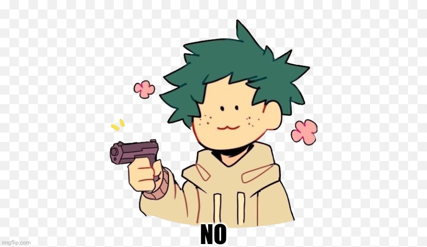 Deku with a gun | NO | image tagged in deku with a gun | made w/ Imgflip meme maker