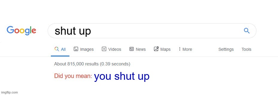 Did you mean? | shut up; you shut up | image tagged in did you mean | made w/ Imgflip meme maker