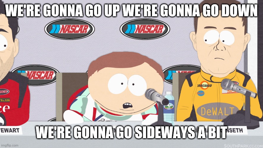 Cartman Nascar | WE'RE GONNA GO UP WE'RE GONNA GO DOWN; WE'RE GONNA GO SIDEWAYS A BIT | image tagged in cartman nascar | made w/ Imgflip meme maker