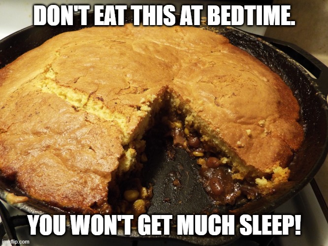 Midnight Snack | DON'T EAT THIS AT BEDTIME. YOU WON'T GET MUCH SLEEP! | image tagged in food,cornbread pie | made w/ Imgflip meme maker