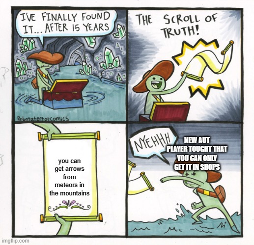 The Scroll Of Truth Meme | NEW AUT PLAYER TOUGHT THAT YOU CAN ONLY GET IT IN SHOPS; you can get arrows from meteors in the mountains | image tagged in memes,the scroll of truth | made w/ Imgflip meme maker
