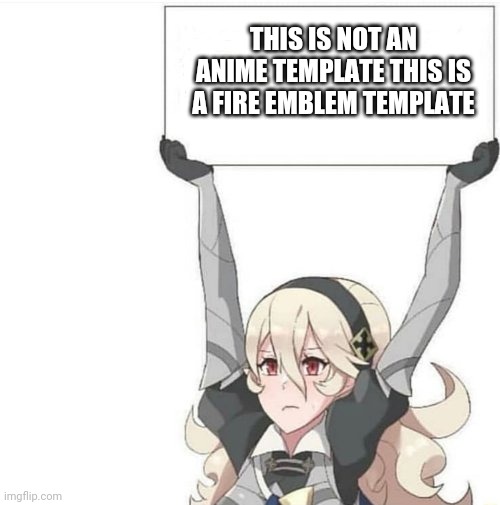 Imgflip fix this | THIS IS NOT AN ANIME TEMPLATE THIS IS A FIRE EMBLEM TEMPLATE | image tagged in anime sign | made w/ Imgflip meme maker