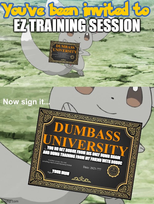 You've been invited to dumbass university | EZ TRAINING SESSION; YOU NO GET BOBUX FROM DIS ONLY DUMB BRAIN AND DUMB TRAINING FROM MY FRIEND WITH BOBUC; YOUR MUM | image tagged in you've been invited to dumbass university,memes | made w/ Imgflip meme maker