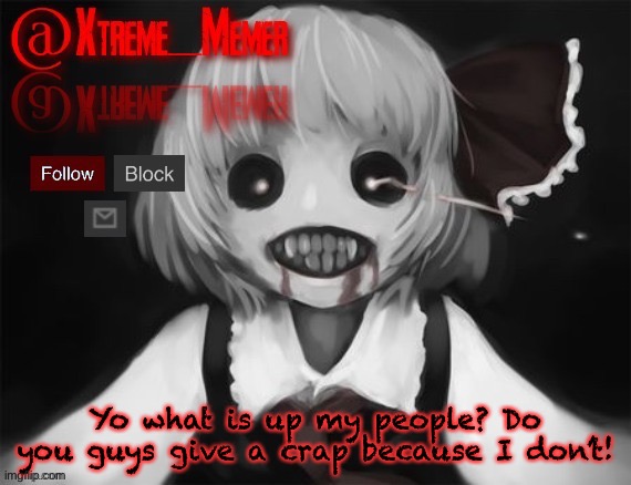 Xtreme_Memer’s announcement template by New_Purple_Official | Yo what is up my people? Do you guys give a crap because I don’t! | image tagged in xtreme_memer s announcement template by new_purple_official | made w/ Imgflip meme maker