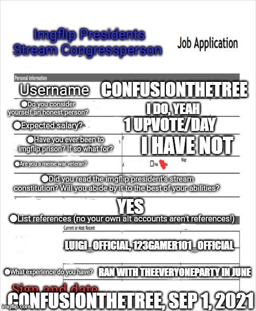 Here ya go. Hope IG or Pollard sees this. | CONFUSIONTHETREE; I DO, YEAH; 1 UPVOTE/DAY; I HAVE NOT; YES; LUIGI_OFFICIAL, 123GAMER101_OFFICIAL; RAN WITH THEEVERYONEPARTY IN JUNE; CONFUSIONTHETREE, SEP 1, 2021 | made w/ Imgflip meme maker