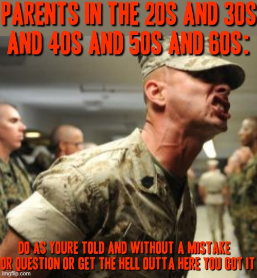 Ok this literally might be the most relatable interpretation for a meme i've ever made this week | image tagged in drill sergeant,memes,parents,relatable,relatable memes,savage memes | made w/ Imgflip meme maker