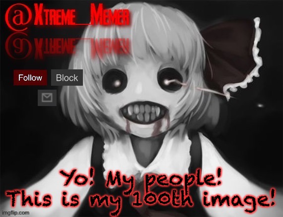 Xtreme_Memer’s announcement template by New_Purple_Official | Yo! My people! This is my 100th image! | image tagged in xtreme_memer s announcement template by new_purple_official | made w/ Imgflip meme maker