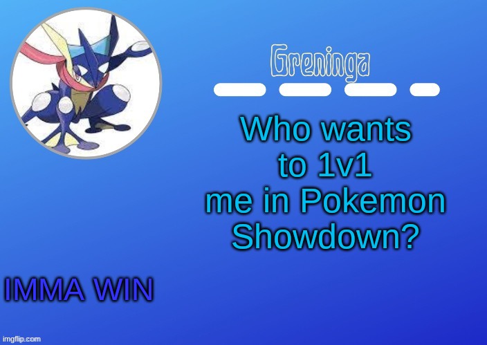 . | Who wants to 1v1 me in Pokemon Showdown? IMMA WIN | made w/ Imgflip meme maker