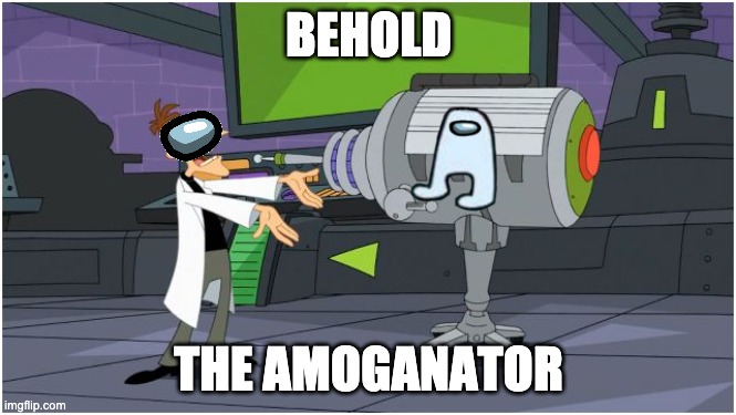 Behold Dr. Doofenshmirtz | BEHOLD; THE AMOGANATOR | image tagged in behold dr doofenshmirtz | made w/ Imgflip meme maker