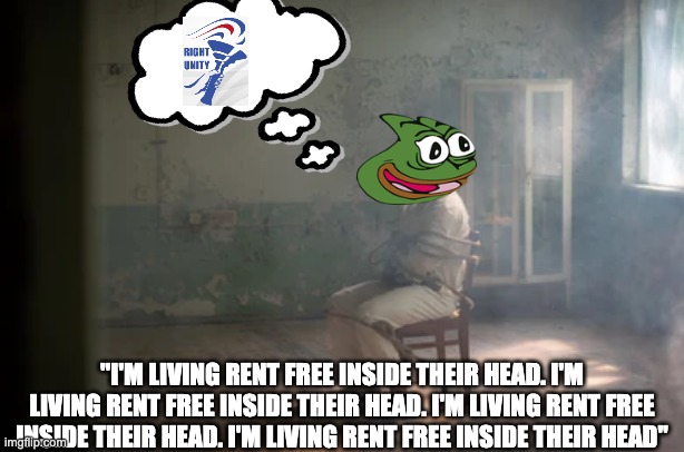 Insanity is repeating the same thing over and over. I actually forgot about the Pepe drama, now I have to relive it as HOC | "I'M LIVING RENT FREE INSIDE THEIR HEAD. I'M LIVING RENT FREE INSIDE THEIR HEAD. I'M LIVING RENT FREE INSIDE THEIR HEAD. I'M LIVING RENT FREE INSIDE THEIR HEAD" | image tagged in memes,unfunny | made w/ Imgflip meme maker