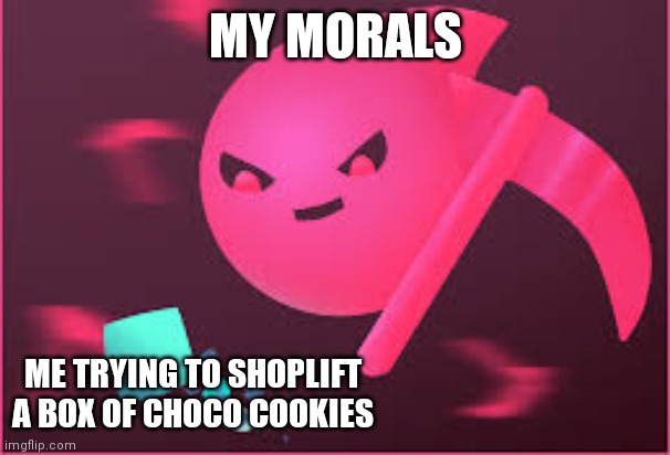 How my morals catch me | MY MORALS; ME TRYING TO SHOPLIFT A BOX OF CHOCO COOKIES | image tagged in run cyan,shoplifting,pink,reaper,memes | made w/ Imgflip meme maker