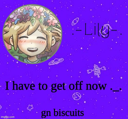 Lily's Basil temp (thanks Suga) | I have to get off now ._. gn biscuits | image tagged in lily's basil temp thanks suga | made w/ Imgflip meme maker