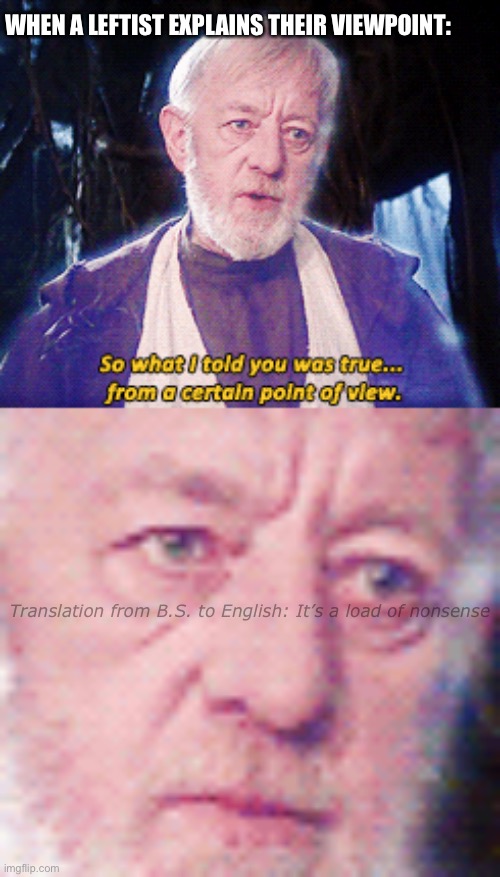 WHEN A LEFTIST EXPLAINS THEIR VIEWPOINT:; Translation from B.S. to English: It’s a load of nonsense | made w/ Imgflip meme maker