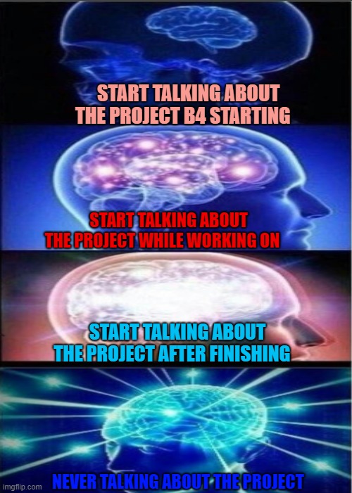 Even spinal cord needs an elevator | START TALKING ABOUT THE PROJECT B4 STARTING; START TALKING ABOUT THE PROJECT WHILE WORKING ON; START TALKING ABOUT THE PROJECT AFTER FINISHING; NEVER TALKING ABOUT THE PROJECT | image tagged in project,talking,lol watever,expanding brain | made w/ Imgflip meme maker