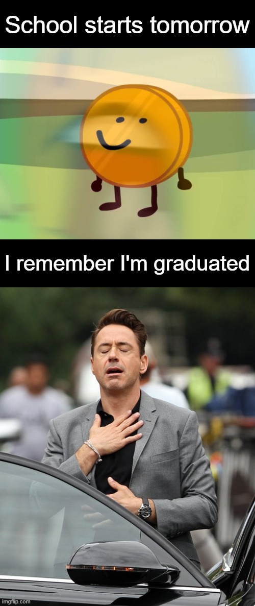 School starts tomorrow; I remember I'm graduated | image tagged in coiny is not okay,relief | made w/ Imgflip meme maker