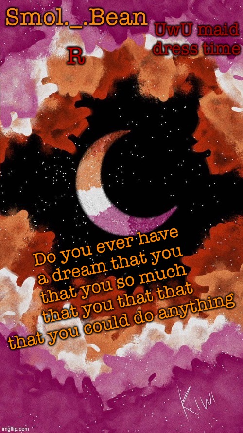 New temp | R; Do you ever have a dream that you that you so much that you that that that you could do anything | image tagged in beans lesbo temp | made w/ Imgflip meme maker
