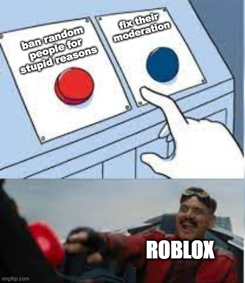 bruh | ban random people for stupid reasons; fix their moderation; ROBLOX | image tagged in robotinik red buton | made w/ Imgflip meme maker