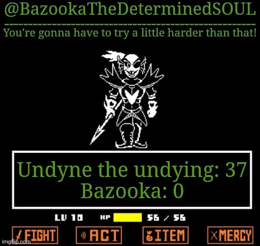 No shit | Undyne the undying: 37
Bazooka: 0 | image tagged in u n d y n e t h e u n d y i n g | made w/ Imgflip meme maker