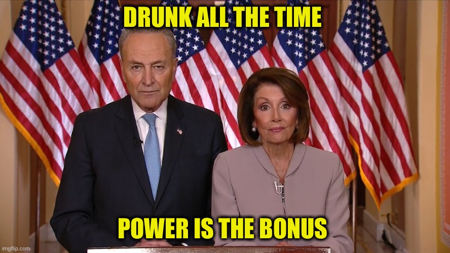 Chuck and Nancy | DRUNK ALL THE TIME POWER IS THE BONUS | image tagged in chuck and nancy | made w/ Imgflip meme maker