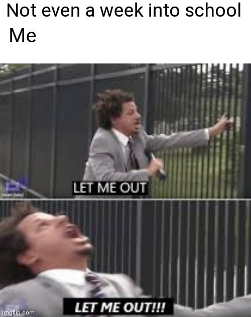Free Me from My Prison | Not even a week into school; Me | image tagged in let me out,school,school memes | made w/ Imgflip meme maker
