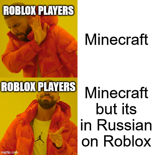 Roblox Players be like | ROBLOX PLAYERS; Minecraft; ROBLOX PLAYERS; Minecraft but its in Russian on Roblox | image tagged in memes,drake hotline bling | made w/ Imgflip meme maker