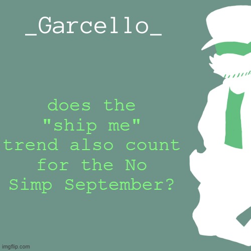 garcello. | does the "ship me" trend also count for the No Simp September? | image tagged in garcello | made w/ Imgflip meme maker