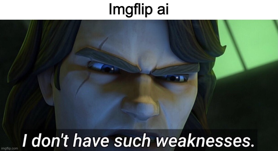 I don’t have such weaknesses. | Imgflip ai | image tagged in i don t have such weaknesses | made w/ Imgflip meme maker