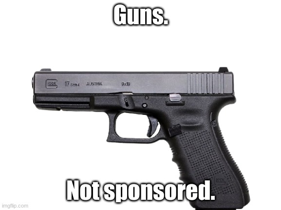 Guns. Not sponsored. | image tagged in guns,not sponsored | made w/ Imgflip meme maker