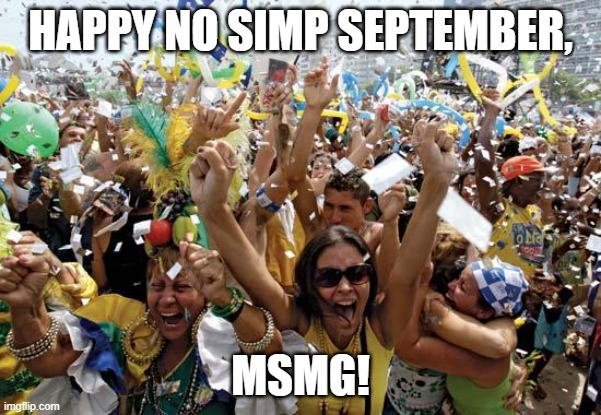 celebrate | HAPPY NO SIMP SEPTEMBER, MSMG! | image tagged in celebrate | made w/ Imgflip meme maker