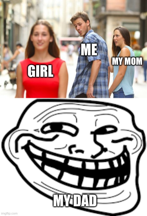 ME; MY MOM; GIRL; MY DAD | image tagged in memes,distracted boyfriend | made w/ Imgflip meme maker
