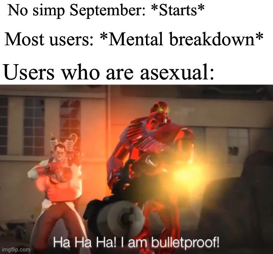 Joke | No simp September: *Starts*; Most users: *Mental breakdown*; Users who are asexual: | image tagged in haha i am bulletproof lmao | made w/ Imgflip meme maker