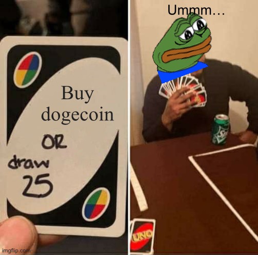 XD | Ummm…; Buy dogecoin | image tagged in memes,uno draw 25 cards | made w/ Imgflip meme maker