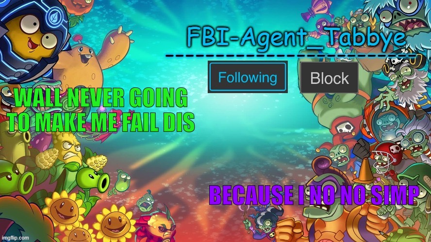 Jaw ballsss | WALL NEVER GOING TO MAKE ME FAIL DIS; BECAUSE I NO NO SIMP | image tagged in tabbye's pvzh temp by uno | made w/ Imgflip meme maker