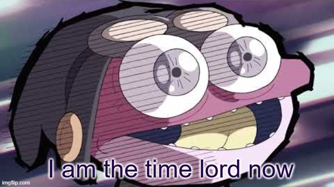 i am the time lord now | image tagged in i am the time lord now | made w/ Imgflip meme maker