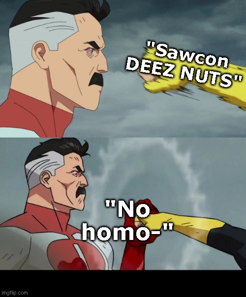 No homo | "Sawcon DEEZ NUTS"; "No homo-" | image tagged in omni man blocks punch | made w/ Imgflip meme maker