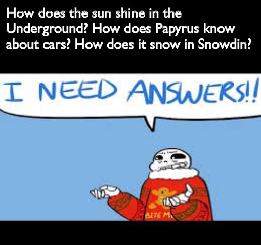 I don’t need sleep. | How does the sun shine in the Underground? How does Papyrus know about cars? How does it snow in Snowdin? | image tagged in undertale sans | made w/ Imgflip meme maker