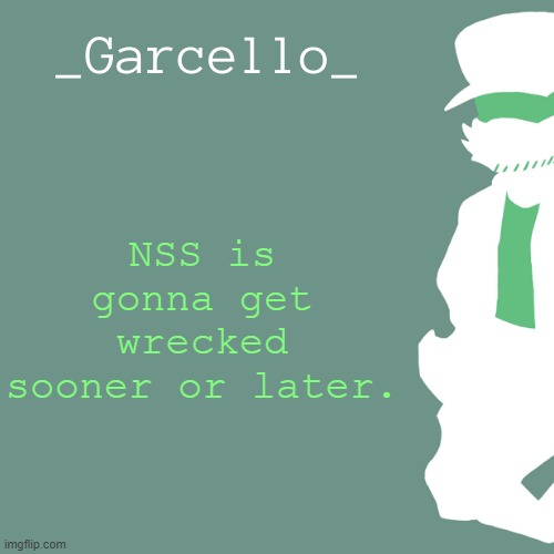 garcello. | NSS is gonna get wrecked sooner or later. | image tagged in garcello | made w/ Imgflip meme maker