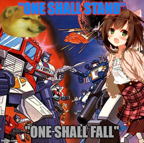 Who will you join? |  "ONE SHALL STAND"; "ONE SHALL FALL" | image tagged in transformers g1,transformers,horni,bonk,joins the battle | made w/ Imgflip meme maker